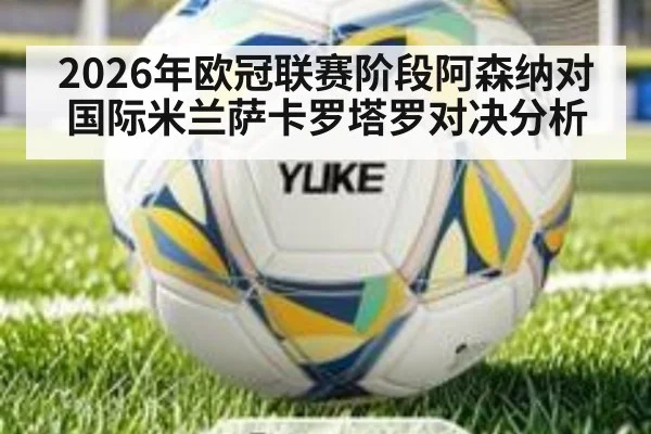 2026年欧冠联赛阶段阿森纳对国际米兰萨卡罗塔罗对决分析